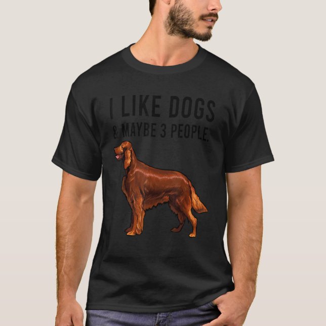 I Like Irish Setter Dogs And Maybe 3 People T Shirt (Framsida)