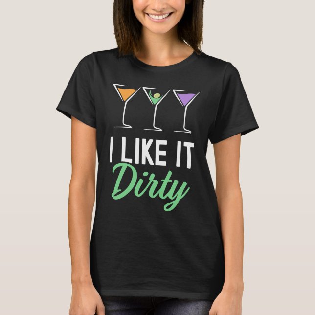 I Like It Dirty  Dirty Martini Glass Drink Happy H T Shirt (Framsida)