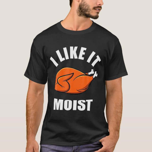 I Like It Moist Funny Thanksgiving  T Shirt (Framsida)