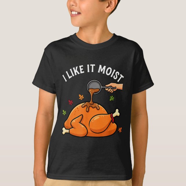I Like It Moist Funny Thanksgiving Turkey Design F T Shirt (Framsida)