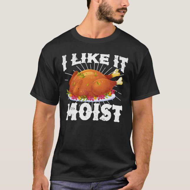 I Like It Moist Funny Turkey Thanksgiving T Shirt (Framsida)