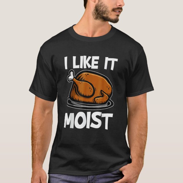 I Like It Moist Roasted Turkey  Thanksgiving T Shirt (Framsida)