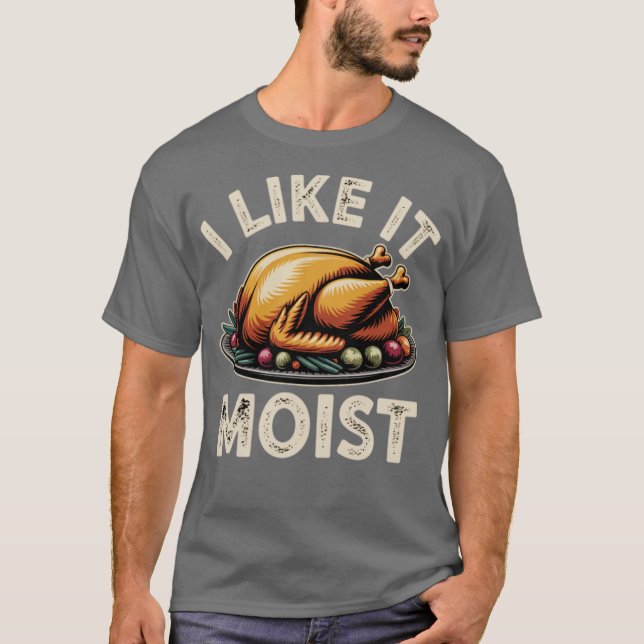 I Like it Moist T Shirt (Framsida)