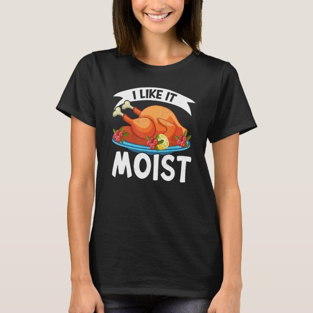 I Like It Moist Thanks Giving  Thanksgiving 2 T Shirt (Framsida)