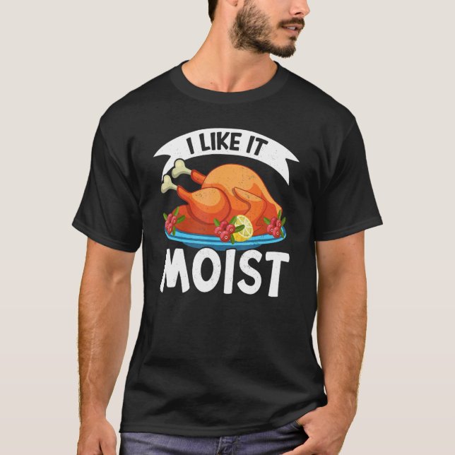 I Like It Moist Thanks Giving  Thanksgiving 2 T Shirt (Framsida)