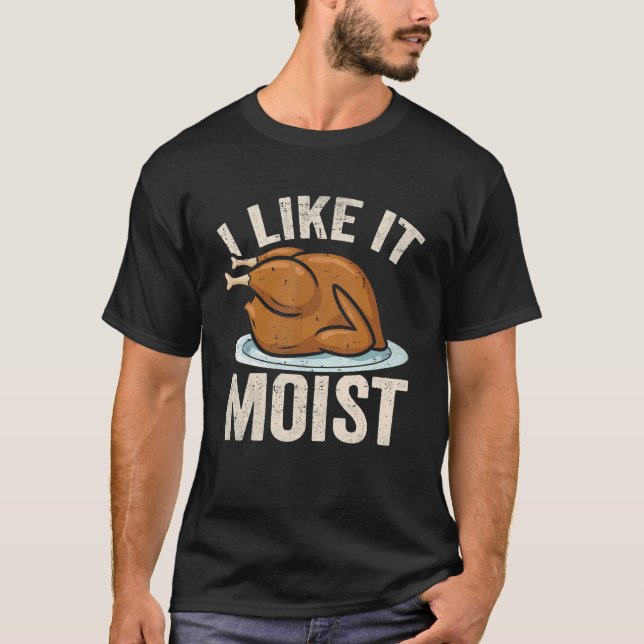 I Like it Moist Thanksgiving Costume Leg Turkey Da T Shirt (Framsida)