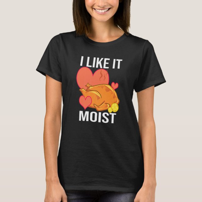 I Like It Moist  Turkey day  Thanksgiving T Shirt (Framsida)