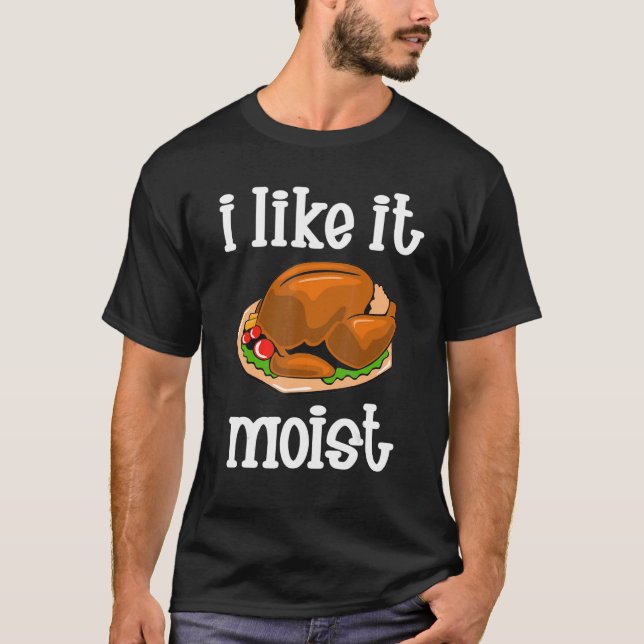I Like It Moist  Turkey day  Thanksgiving T Shirt (Framsida)