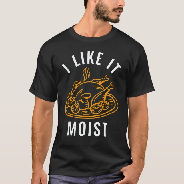 I Like It Moist Turkey Thanksgiving Family Men Wom T Shirt (Framsida)