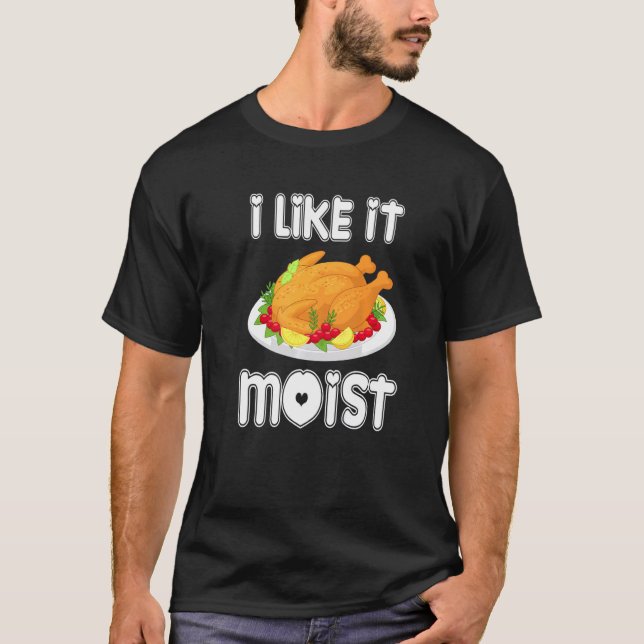 I Like It Moist  Turkey  Thanksgiving Turkey day T Shirt (Framsida)