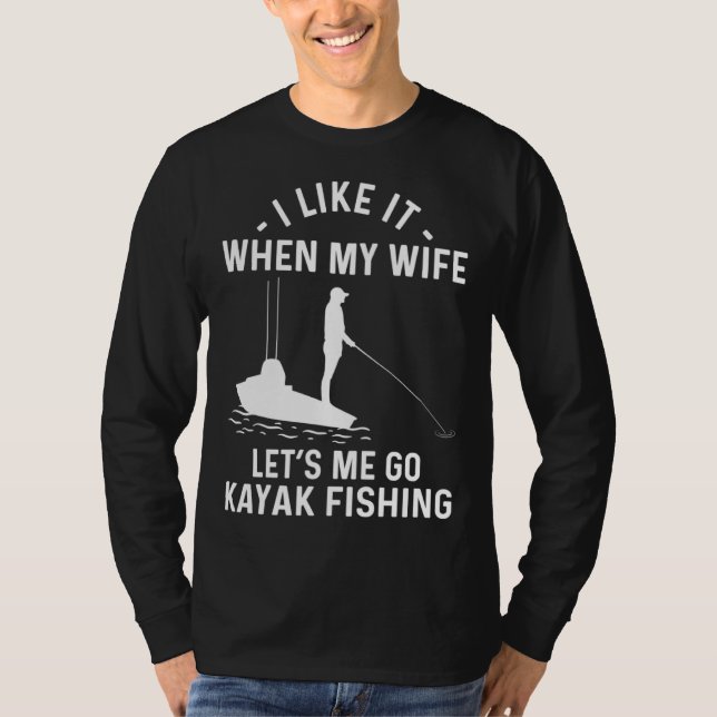 I Like It When My Wife Let s Me Go Kayak Fishing T Shirt (Framsida)