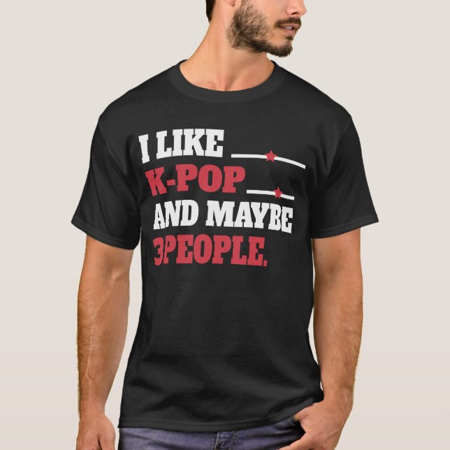 I Like K-Pop And Maybe 3 People Kpop South T-Shirt (Framsida)