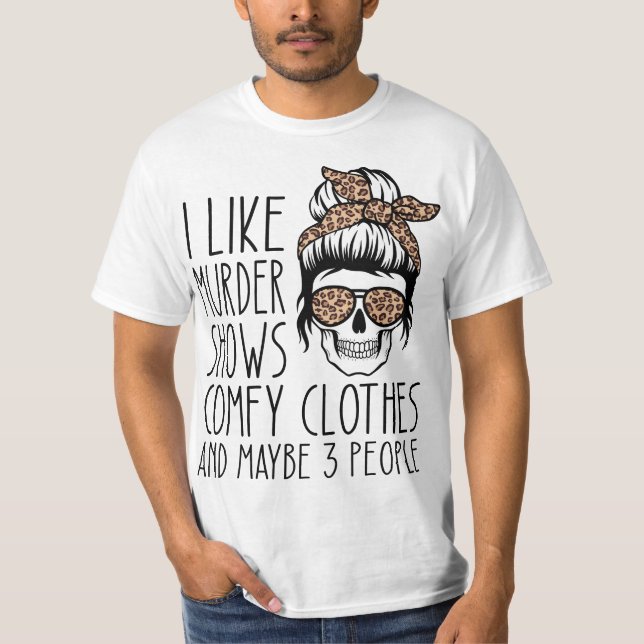 I Like Murder Shows Comfy Clothes 567n8d Maybe 3 P T Shirt (Framsida)
