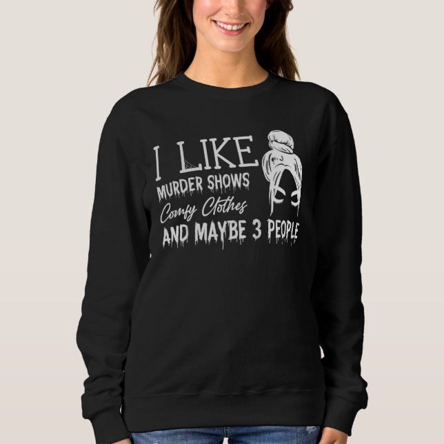 I Like Murder Shows Comfy Clothes And Maybe 3 Peop T Shirt (Framsida)
