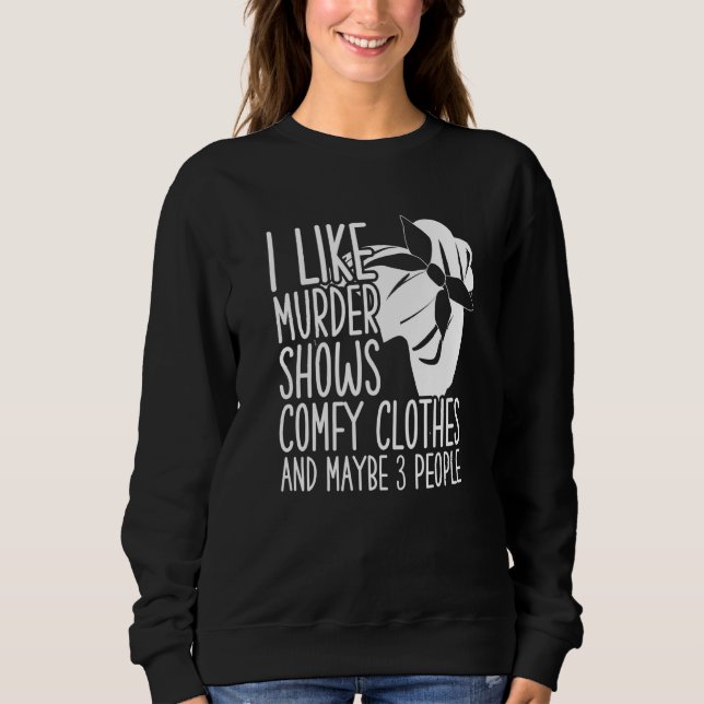 I Like Murder Shows Comfy Clothes And Maybe 3 Peop T Shirt (Framsida)