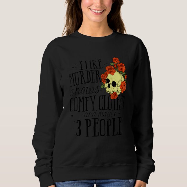 I Like Murder Shows Comfy Clothes And Maybe 3 Peop T Shirt (Framsida)