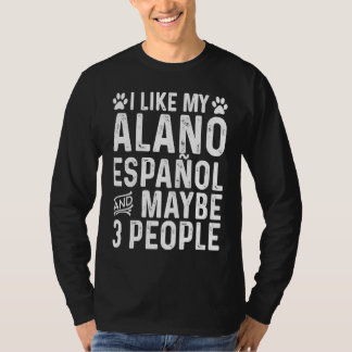 I Like My Alano Espanol And Maybe Spanish  Dog Own T Shirt