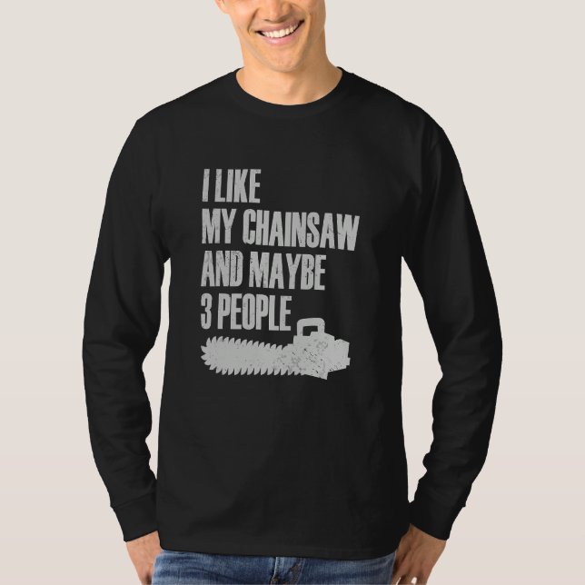 I Like My Chainsaw And Maybe 3 People Lumberjack A T Shirt (Framsida)