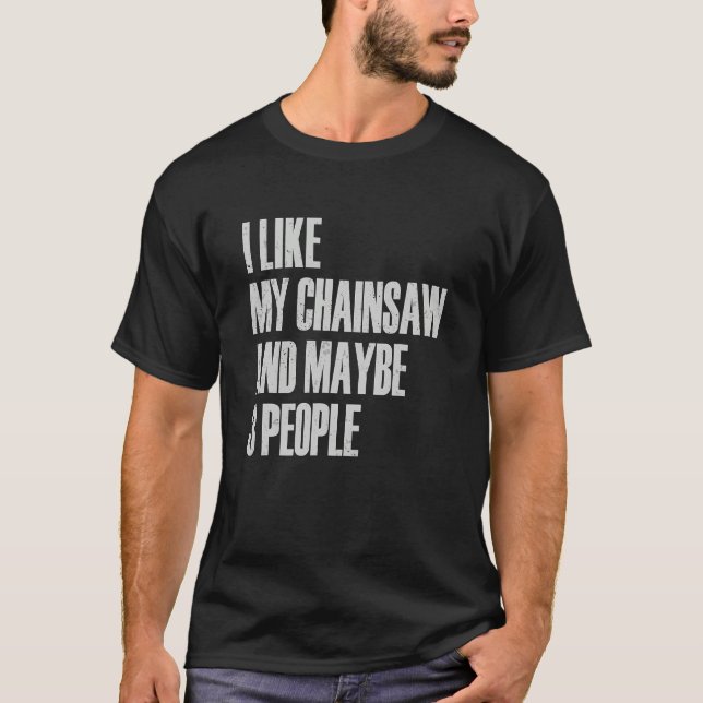 I Like My Chainsaw And Maybe 3 People Lumberjack A T Shirt (Framsida)