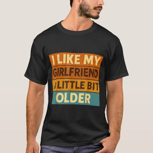 I Like My Girlfriend A Little Bit Older Funny Sayi T Shirt (Framsida)