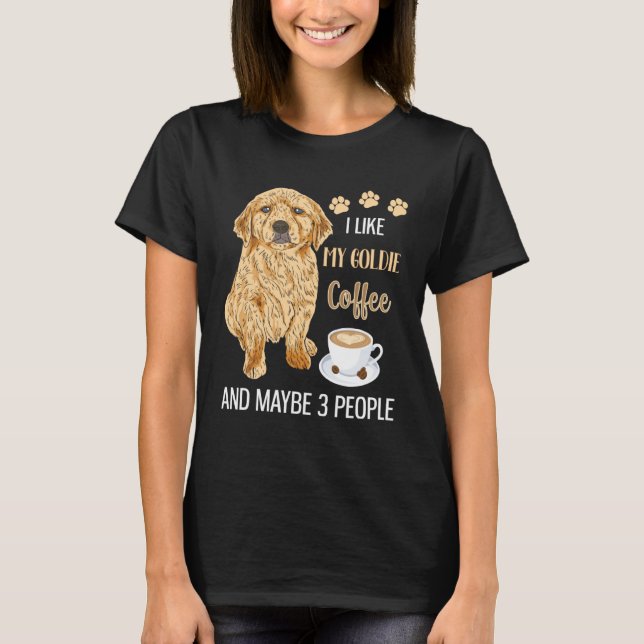 I Like My Goldie Coffee & Maybe 3 People T Shirt (Framsida)