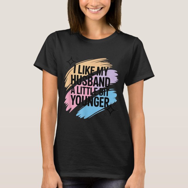 I Like My Husband A Little Bit Younger Funny Sayin T Shirt (Framsida)