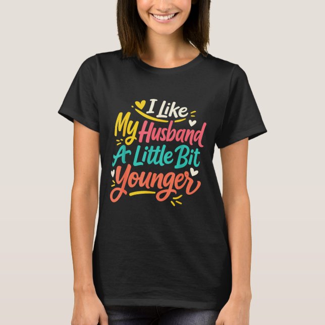 I Like My Husband A Little Bit Younger Funny Women T Shirt (Framsida)