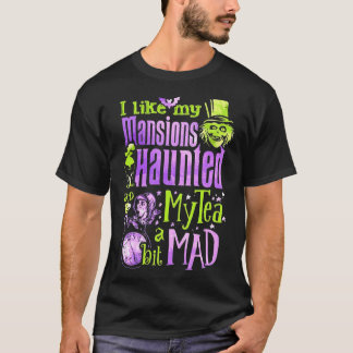 I Like My Mansions And Haunted My Tea A Bit Mad Ha T Shirt