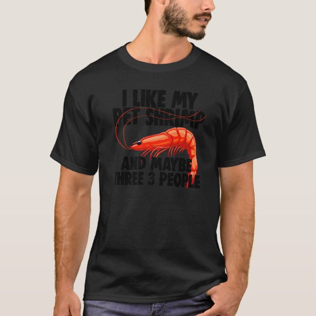 I Like My Pet Shrimp Maybe 3 People  Prawn Foodie  T Shirt (Framsida)