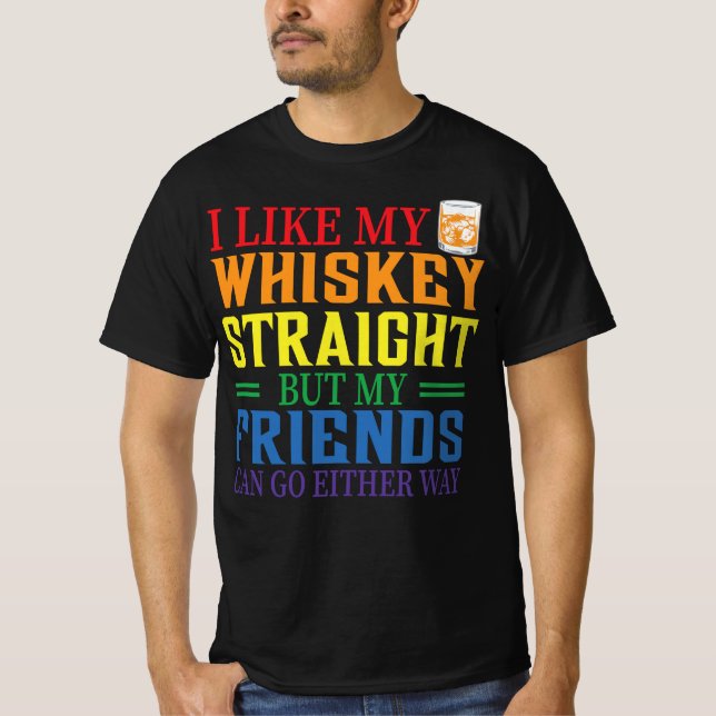 I Like My Whiskey Straight But My Friends Can Go E T Shirt (Framsida)