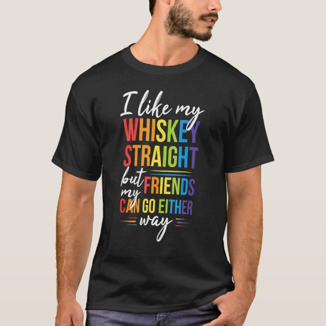 I Like My Whiskey Straight But My Friends LGBT Pri T Shirt (Framsida)