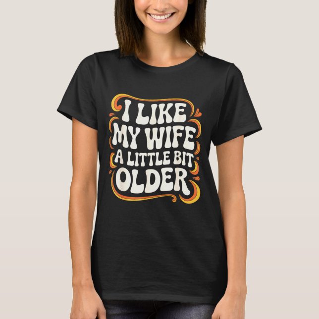 I Like My Wife A Little Bit Older Groovy Marriage  T Shirt (Framsida)
