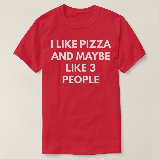 I Like Pizza And Maybe Like 3 People  T Shirt (Design framsida)