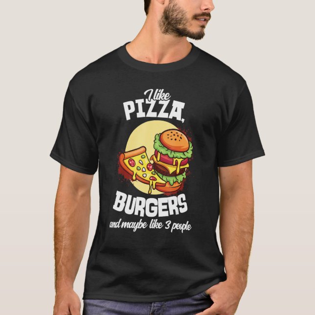 I Like Pizza Burgers And Maybe Like 3 People Burge T Shirt (Framsida)