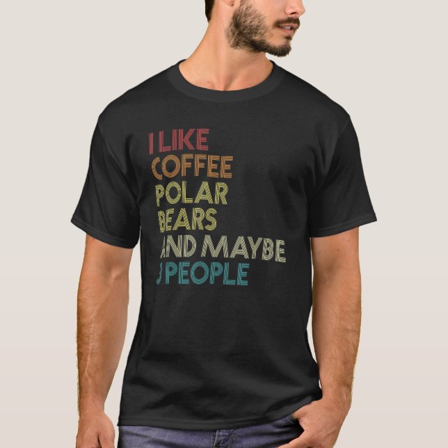 I Like Polar Bears Coffee And Maybe 3 People Vinta T Shirt (Framsida)