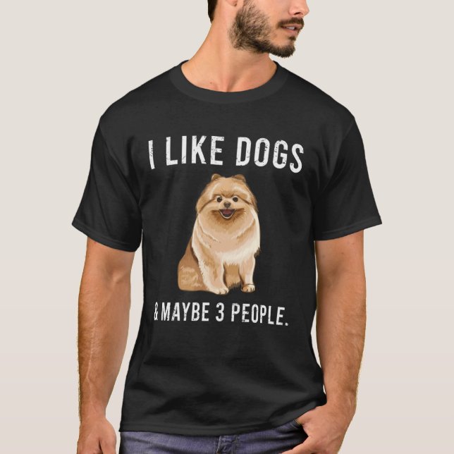I Like Pomeranian Dogs And Maybe 3 People T Shirt (Framsida)