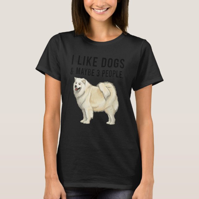 I Like Samoyed Dogs And Maybe 3 People T Shirt (Framsida)