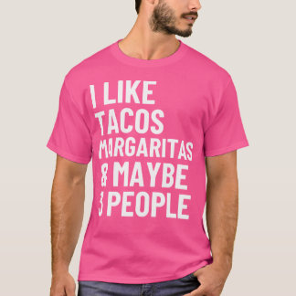 I Like Tacos Margaritas And Maybe 3 People Funny T T Shirt