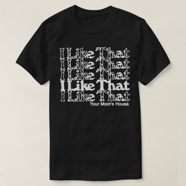I Like That Your Mom's House  T Shirt (Design framsida)