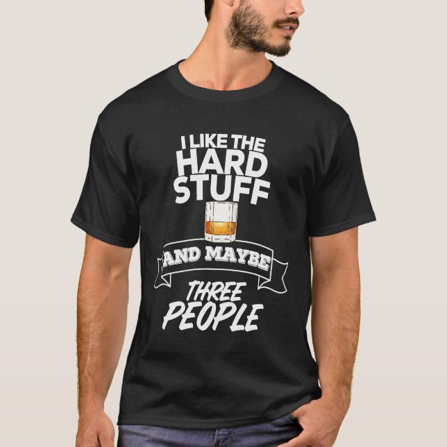 I Like The Hard Stuff & Maybe Three People  Drinki T Shirt (Framsida)