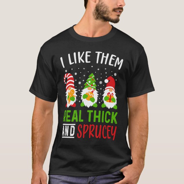 i like them real thick and sprucey Funny Christmas T Shirt (Framsida)