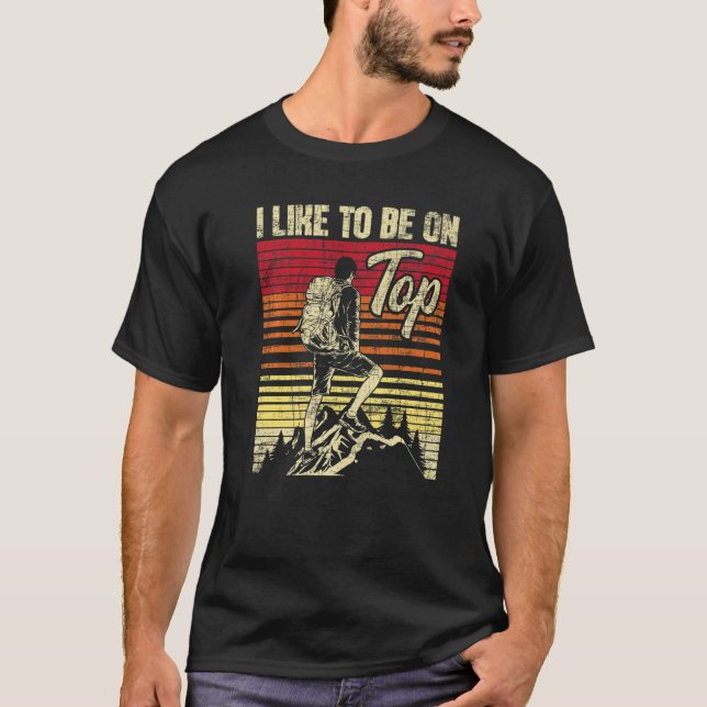 I Like To Be On Top Hiker Trekker Hiking T Shirt (Framsida)