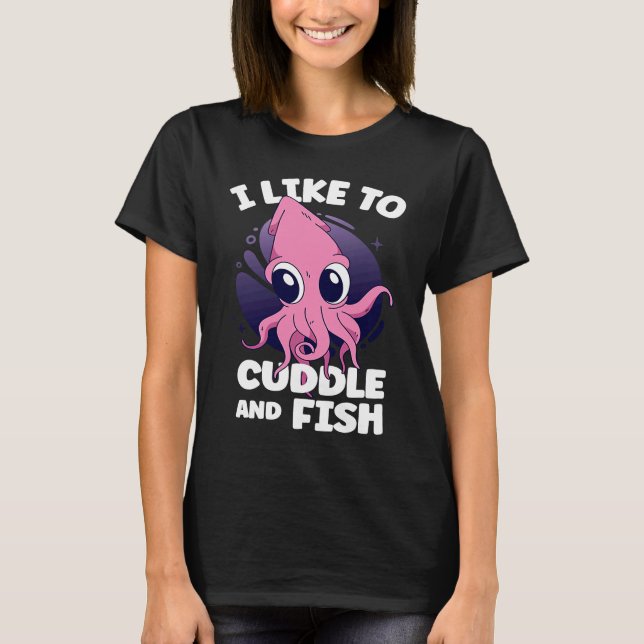 I Like To Cuddle And Fish Squid Cuttlefish T Shirt (Framsida)
