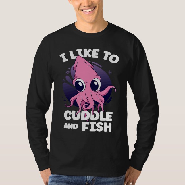 I Like To Cuddle And Fish Squid Cuttlefish T Shirt (Framsida)