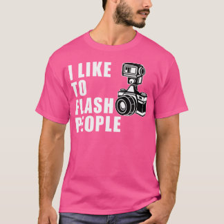 I Like To Flash People 	 Camera Tshirt T Shirt