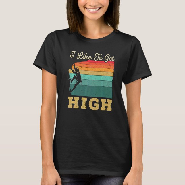 I Like To Get High Rock Climber Mountaineer Boulde T Shirt (Framsida)
