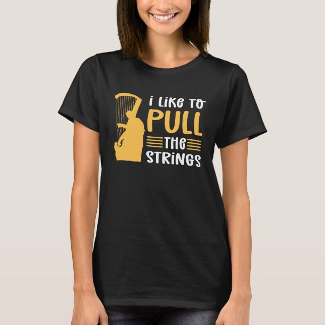 I Like To Pull The Strings Harpist Harp Player T Shirt (Framsida)