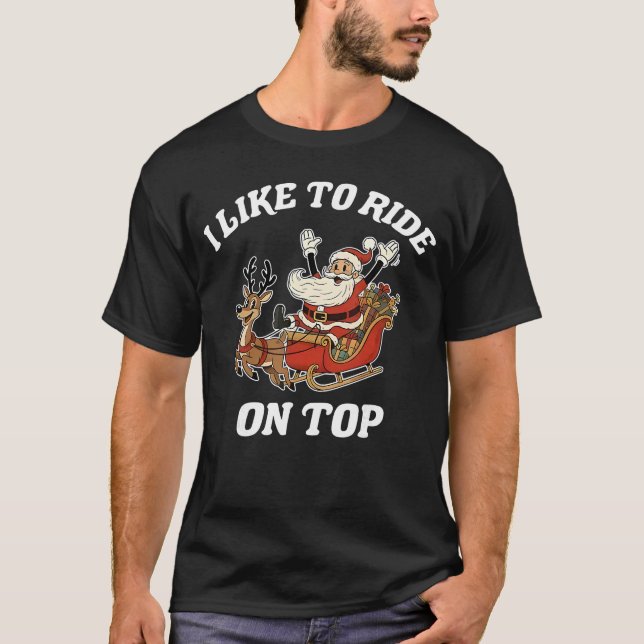 I Like to Ride Onop Santa Inappropriate Christmas  T Shirt (Framsida)