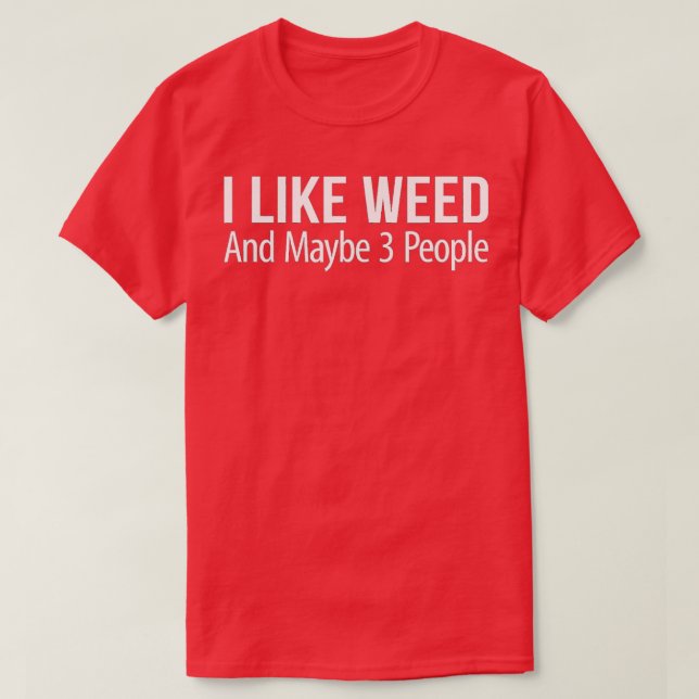 I Like Weed And Maybe 3 People  T Shirt (Design framsida)