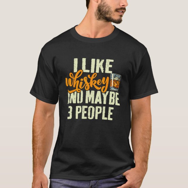 I Like Whiskey and Maybe 3 People  Saying Whiskey T Shirt (Framsida)